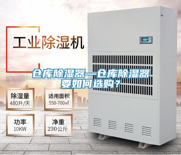 倉(cāng)庫(kù)除濕器—倉(cāng)庫(kù)除濕器要如何選購(gòu)?