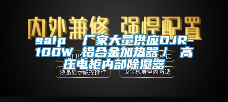 saip 廠家大量供應DJR-100W 鋁合金加熱器/ 高壓電柜內部除濕器