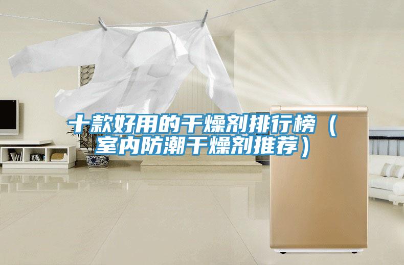 十款好用的干燥劑排行榜(室內(nèi)防潮干燥劑推薦)