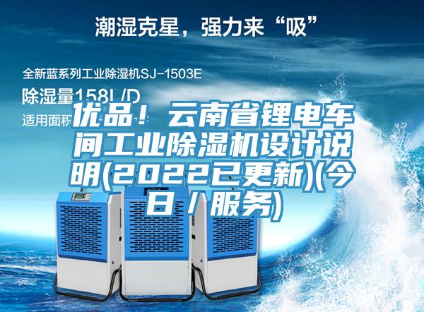 優(yōu)品!云南省鋰電車間工業(yè)除濕機(jī)設(shè)計(jì)說明(2022已更新)(今日/服務(wù))