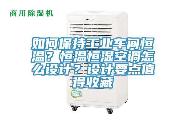 如何保持工業車間恒溫?恒溫恒濕空調怎么設計?設計要點值得收藏