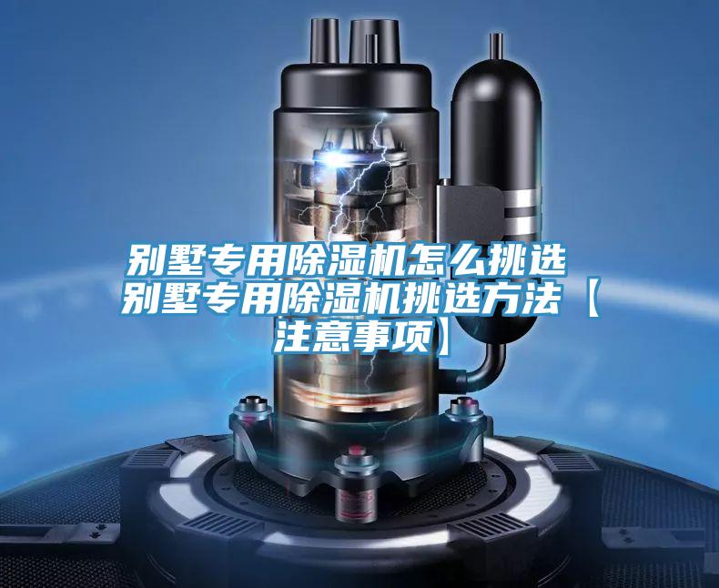 別墅專用除濕機怎么挑選 別墅專用除濕機挑選方法【注意事項】