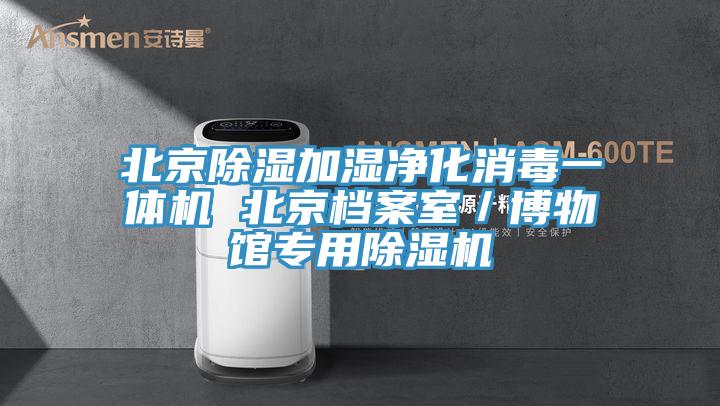 北京除濕加濕凈化消毒一體機(jī) 北京檔案室/博物館專(zhuān)用除濕機(jī)