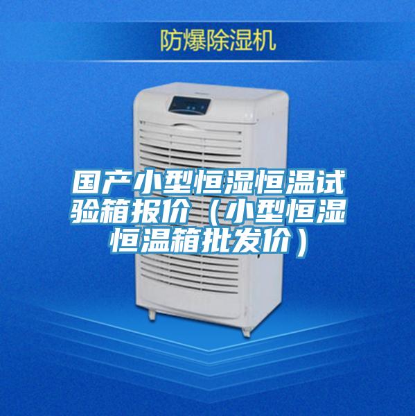 國產小型恒濕恒溫試驗箱報價(小型恒濕恒溫箱批發價)