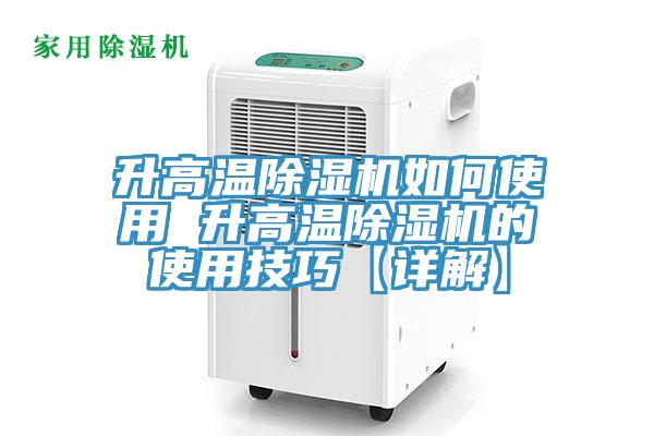 升高溫除濕機如何使用 升高溫除濕機的使用技巧【詳解】
