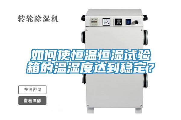 如何使恒溫恒濕試驗箱的溫濕度達到穩定?