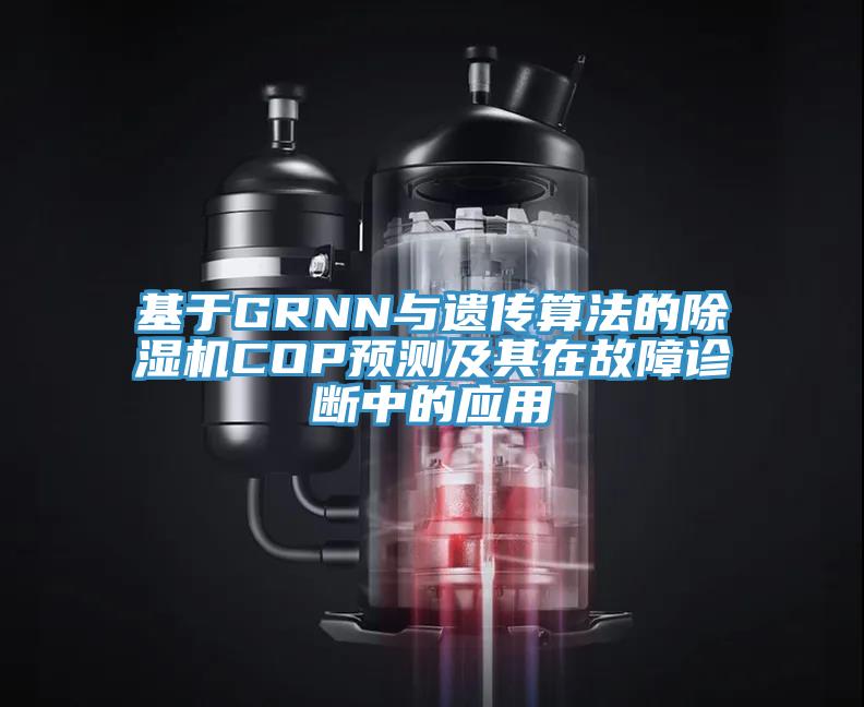 基于GRNN與遺傳算法的除濕機COP預測及其在故障診斷中的應用