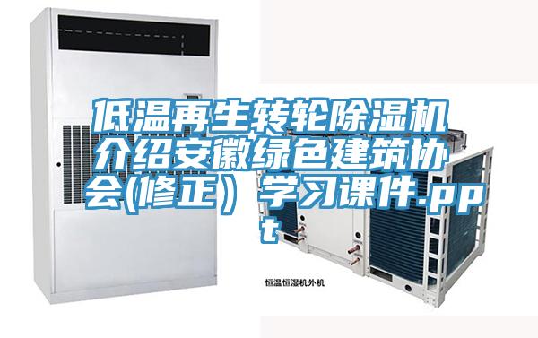 低溫再生轉(zhuǎn)輪除濕機(jī)介紹安徽綠色建筑協(xié)會(huì)(修正)學(xué)習(xí)課件.ppt