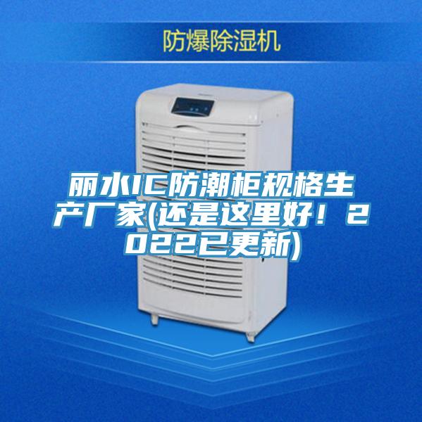 麗水IC防潮柜規格生產廠家(還是這里好!2022已更新)