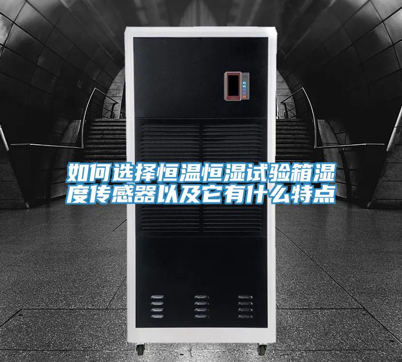如何選擇恒溫恒濕試驗箱濕度傳感器以及它有什么特點
