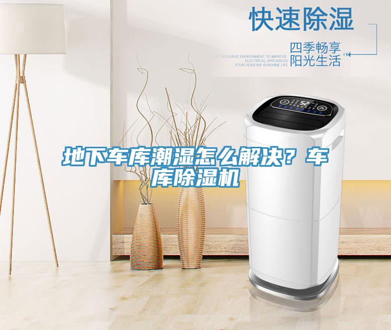 地下車庫潮濕怎么解決？車庫除濕機