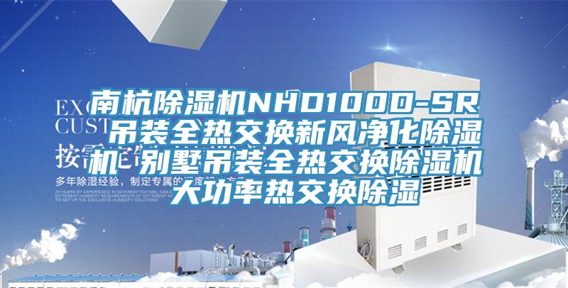 南杭除濕機NHD100D-SR 吊裝全熱交換新風凈化除濕機 別墅吊裝全熱交換除濕機 大功率熱交換除濕