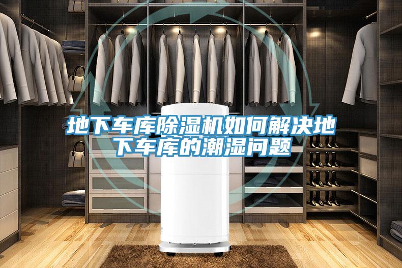 地下車庫除濕機如何解決地下車庫的潮濕問題
