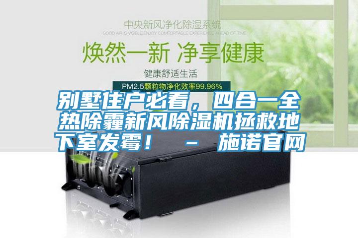 別墅住戶必看,四合一全熱除霾新風除濕機拯救地下室發霉! – 施諾官網