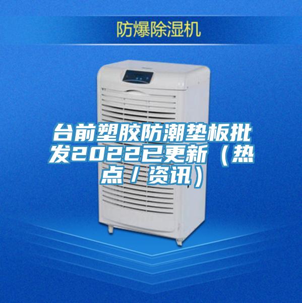 臺前塑膠防潮墊板批發2022已更新(熱點/資訊)