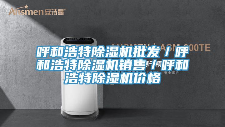 呼和浩特除濕機批發/呼和浩特除濕機銷售/呼和浩特除濕機價格
