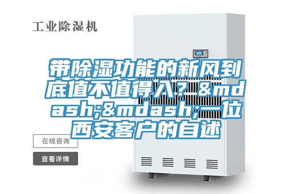 帶除濕功能的新風(fēng)到底值不值得入?——一位西安客戶的自述