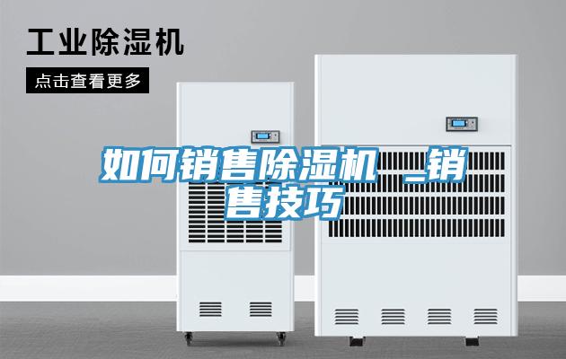 如何銷售除濕機 _銷售技巧