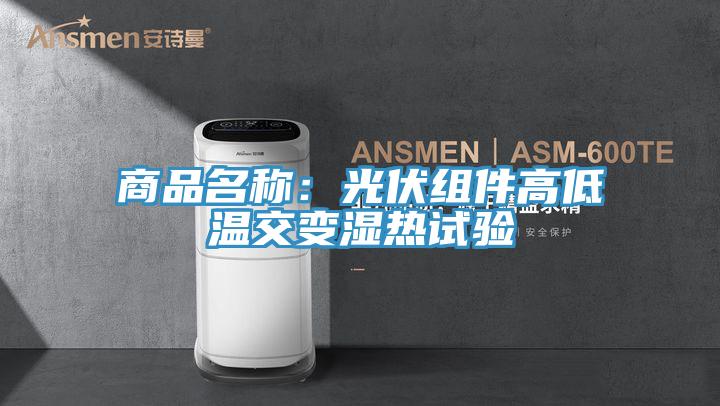 商品名稱：光伏組件高低溫交變濕熱試驗
