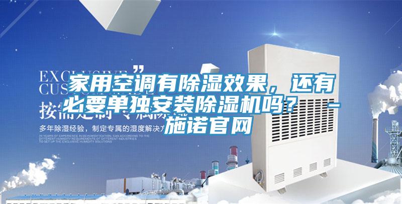 家用空調(diào)有除濕效果,還有必要單獨安裝除濕機嗎? – 施諾官網(wǎng)
