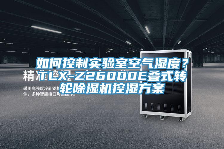 如何控制實(shí)驗(yàn)室空氣濕度?TLX-Z26000E疊式轉(zhuǎn)輪除濕機(jī)控濕方案