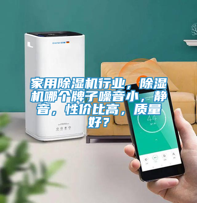 家用除濕機行業,除濕機哪個牌子噪音小,靜音,性價比高,質量好?