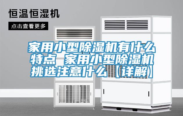 家用小型除濕機有什么特點 家用小型除濕機挑選注意什么【詳解】