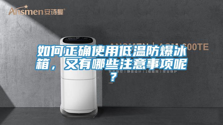 如何正確使用低溫防爆冰箱,又有哪些注意事項呢?