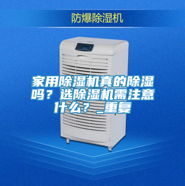 家用除濕機真的除濕嗎?選除濕機需注意什么?_重復