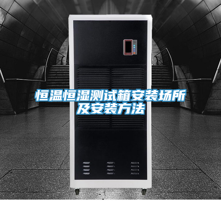 恒溫恒濕測試箱安裝場所及安裝方法