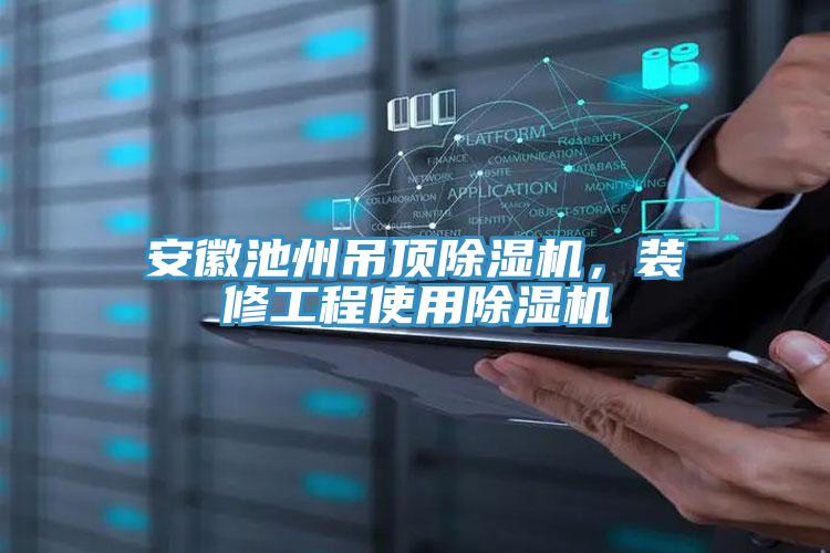 安徽池州吊頂除濕機,裝修工程使用除濕機