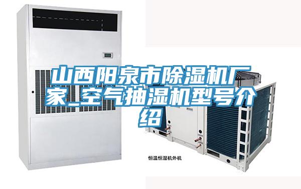 山西陽泉市除濕機廠家_空氣抽濕機型號介紹
