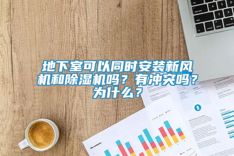 地下室可以同時安裝新風機和除濕機嗎?有沖突嗎?為什么?