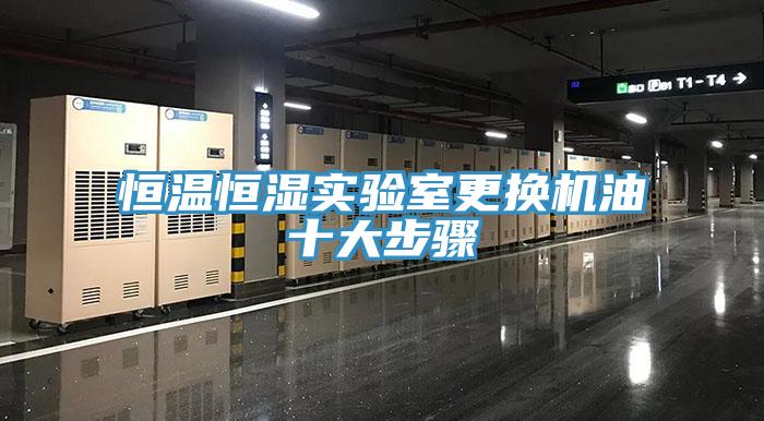 恒溫恒濕實(shí)驗(yàn)室更換機(jī)油十大步驟