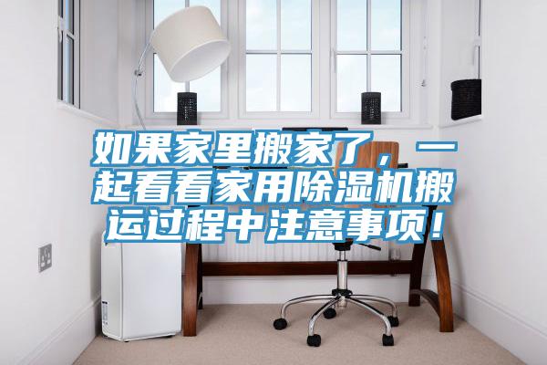 如果家里搬家了,一起看看家用除濕機搬運過程中注意事項!