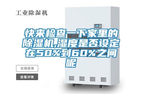 快來檢查一下家里的除濕機,濕度是否設定在50%到60%之間呢