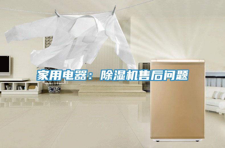 家用電器:除濕機售后問題