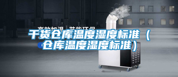 干貨倉庫溫度濕度標(biāo)準(zhǔn)(倉庫溫度濕度標(biāo)準(zhǔn))