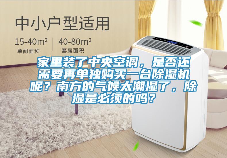 家里裝了中央空調(diào)，是否還需要再單獨(dú)購買一臺除濕機(jī)呢？南方的氣候太潮濕了，除濕是必須的嗎？
