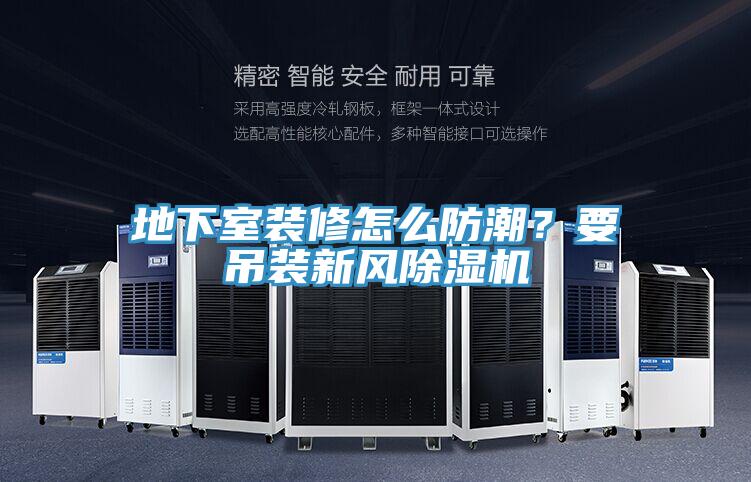 地下室裝修怎么防潮？要吊裝新風除濕機