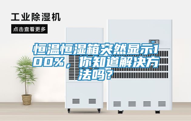 恒溫恒濕箱突然顯示100%,你知道解決方法嗎?