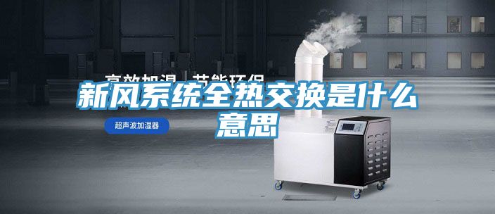 新風系統全熱交換是什么意思