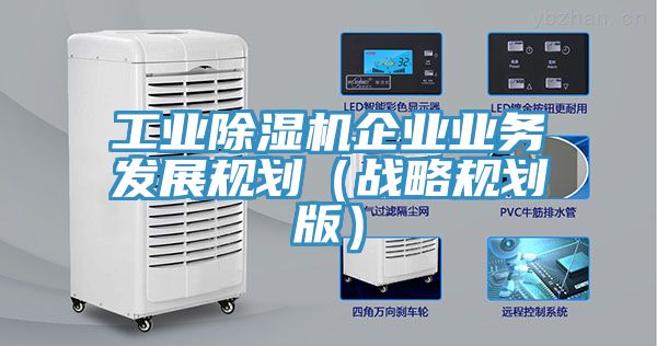 工業除濕機企業業務發展規劃(戰略規劃版)