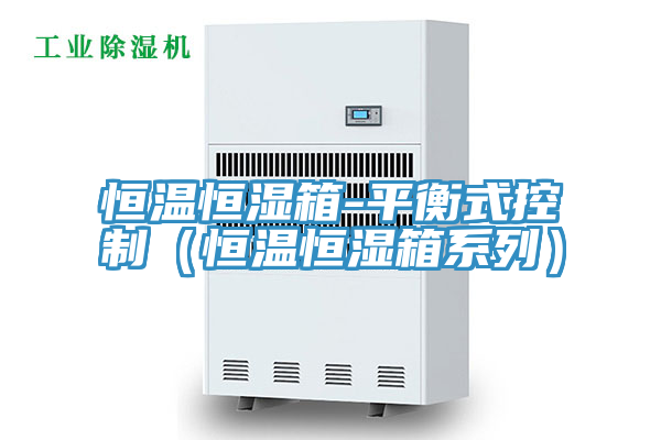 恒溫恒濕箱-平衡式控制(恒溫恒濕箱系列)