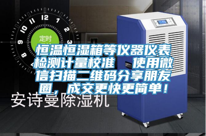 恒溫恒濕箱等儀器儀表檢測計量校準 使用微信掃描二維碼分享朋友圈,成交更快更簡單!