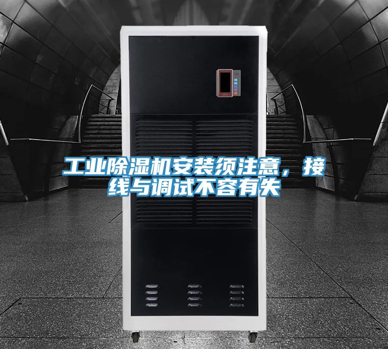 工業(yè)除濕機安裝須注意,接線與調(diào)試不容有失