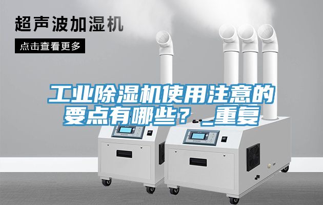 工業除濕機使用注意的要點有哪些?_重復