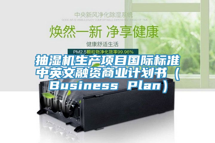 抽濕機生產項目國際標準中英文融資商業計劃書(Business Plan)