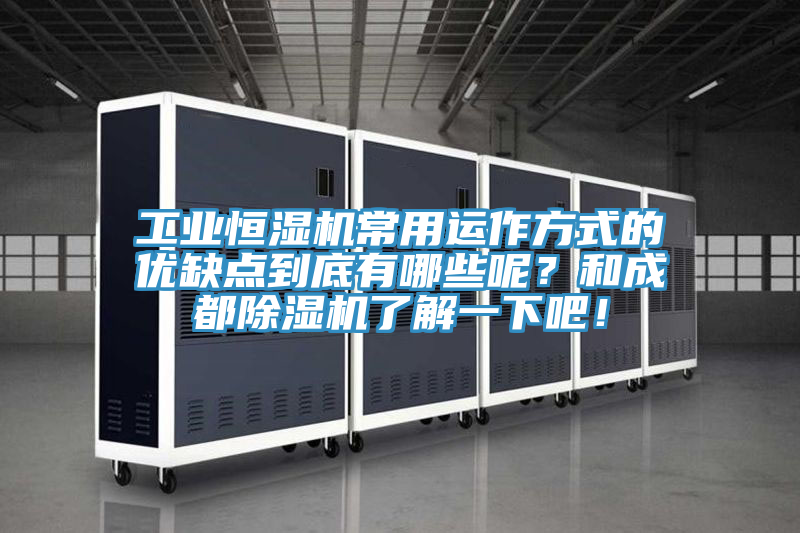 工業恒濕機常用運作方式的優缺點到底有哪些呢?和成都除濕機了解一下吧!