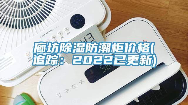 廊坊除濕防潮柜價格(追蹤:2022已更新)